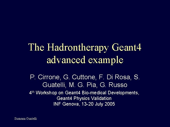 The Hadrontherapy Geant 4 advanced example P. Cirrone, G. Cuttone, F. Di Rosa, S.