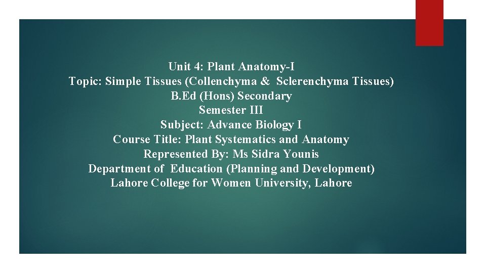 Unit 4: Plant Anatomy-I Topic: Simple Tissues (Collenchyma & Sclerenchyma Tissues) B. Ed (Hons) Unit 4: Plant Anatomy-I Topic: Simple Tissues (Collenchyma & Sclerenchyma Tissues) B. Ed (Hons)