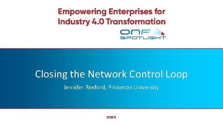 Closing the Network Control Loop Jennifer Rexford, Princeton University 2020 