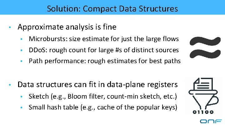 Solution: Compact Data Structures • Approximate analysis is fine • • Microbursts: size estimate