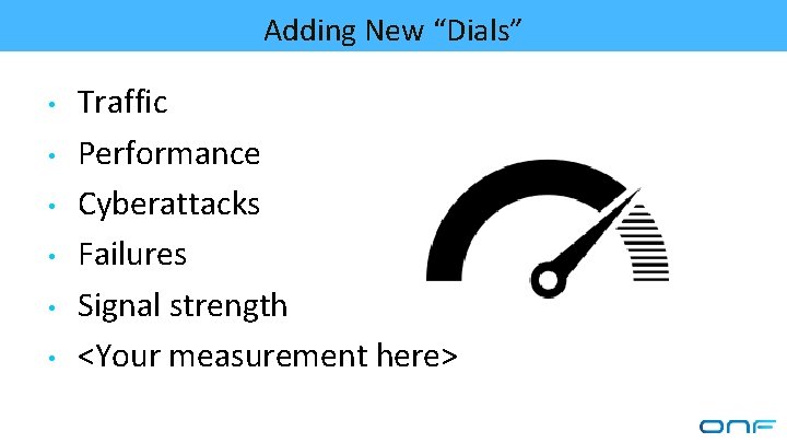 Adding New “Dials” • • • Traffic Performance Cyberattacks Failures Signal strength <Your measurement