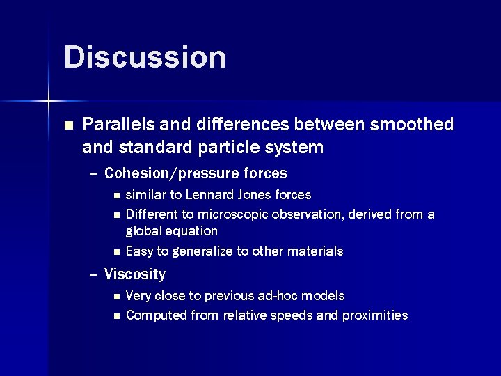 Discussion n Parallels and differences between smoothed and standard particle system – Cohesion/pressure forces