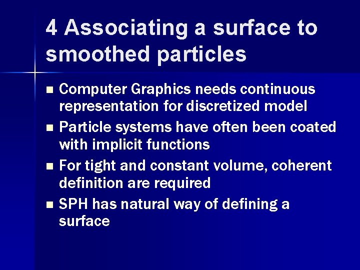 4 Associating a surface to smoothed particles Computer Graphics needs continuous representation for discretized