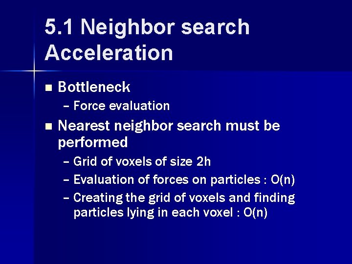5. 1 Neighbor search Acceleration n Bottleneck – Force evaluation n Nearest neighbor search
