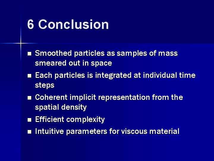 6 Conclusion n n Smoothed particles as samples of mass smeared out in space