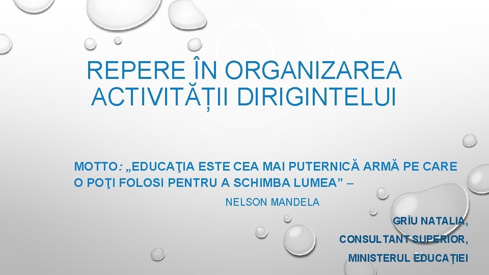 REPERE ÎN ORGANIZAREA ACTIVITĂȚII DIRIGINTELUI MOTTO: „EDUCAŢIA ESTE CEA MAI PUTERNICĂ ARMĂ PE CARE