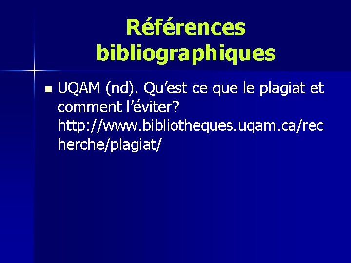 Références bibliographiques n UQAM (nd). Qu’est ce que le plagiat et comment l’éviter? http:
