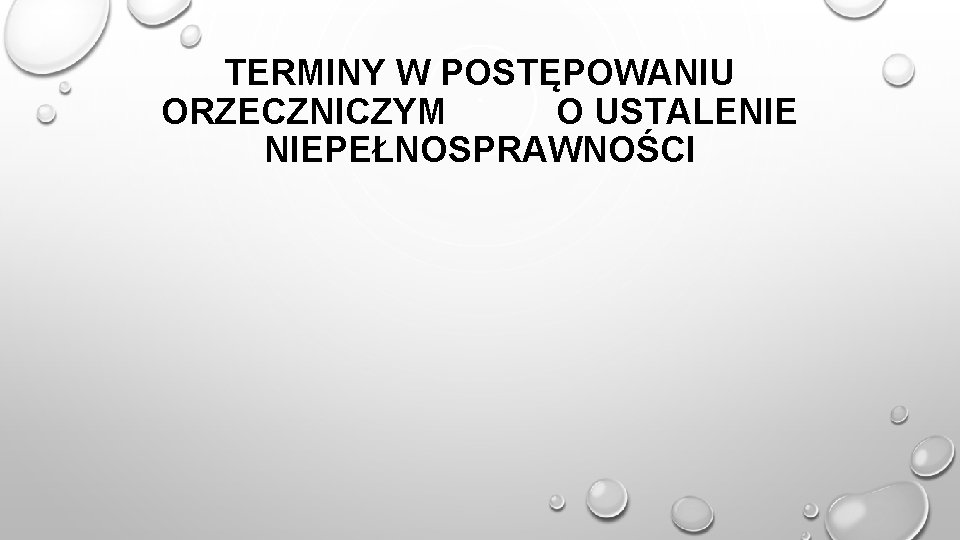 TERMINY W POSTĘPOWANIU ORZECZNICZYM O USTALENIE NIEPEŁNOSPRAWNOŚCI 