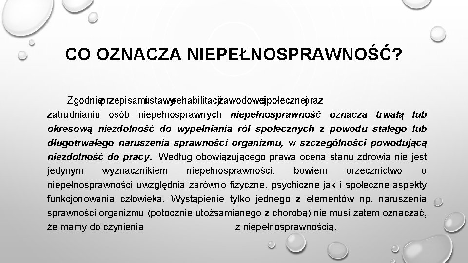 CO OZNACZA NIEPEŁNOSPRAWNOŚĆ? Zgodniezprzepisamiustawyorehabilitacjizawodowejspołecznej i oraz zatrudnianiu osób niepełnosprawnych niepełnosprawność oznacza trwałą lub okresową