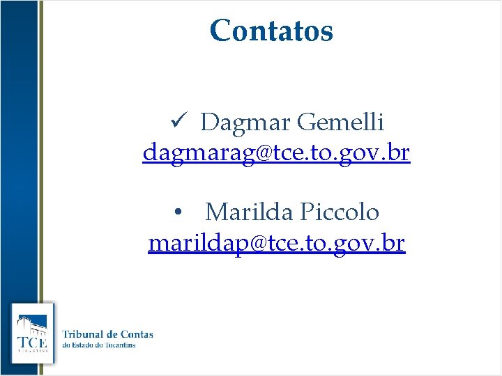 Contatos ü Dagmar Gemelli dagmarag@tce. to. gov. br • Marilda Piccolo marildap@tce. to. gov.