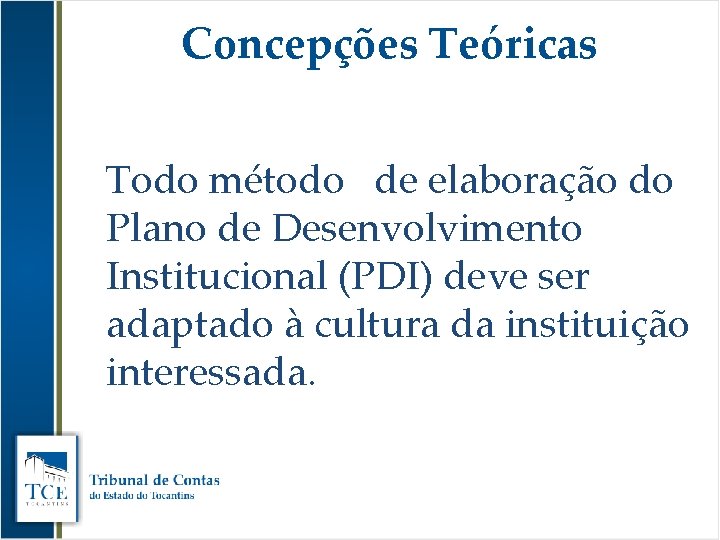 Concepções Teóricas Todo método de elaboração do Plano de Desenvolvimento Institucional (PDI) deve ser