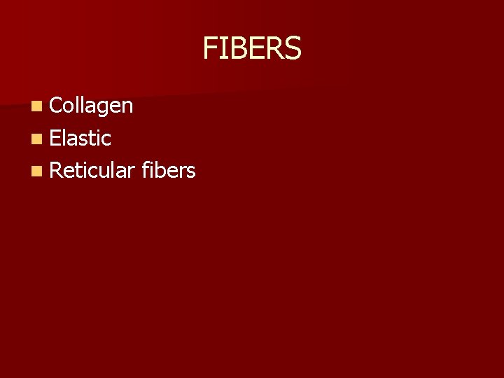 FIBERS n Collagen n Elastic n Reticular fibers 