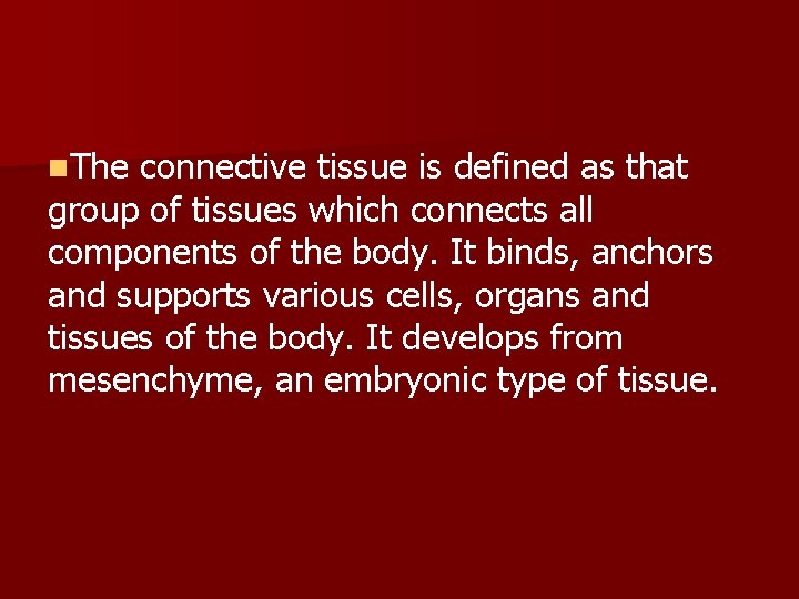 n. The connective tissue is defined as that group of tissues which connects all