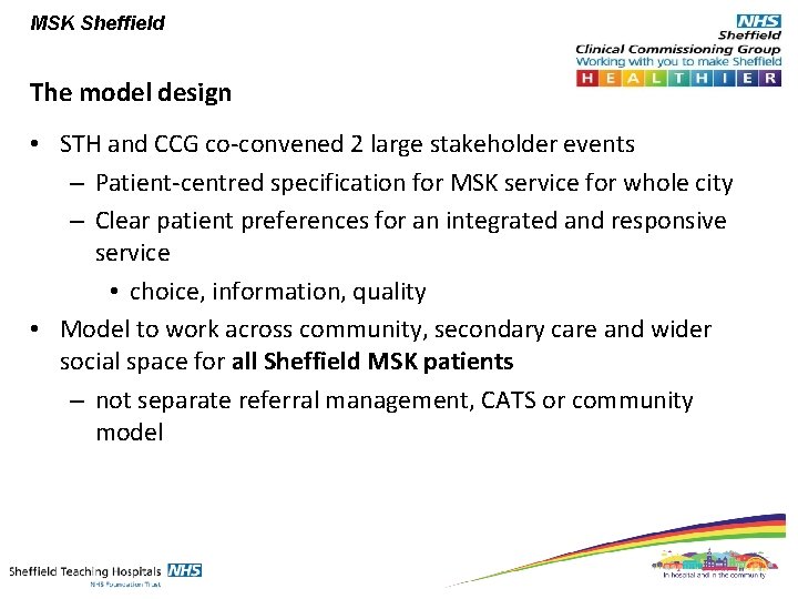 MSK Sheffield The model design • STH and CCG co-convened 2 large stakeholder events