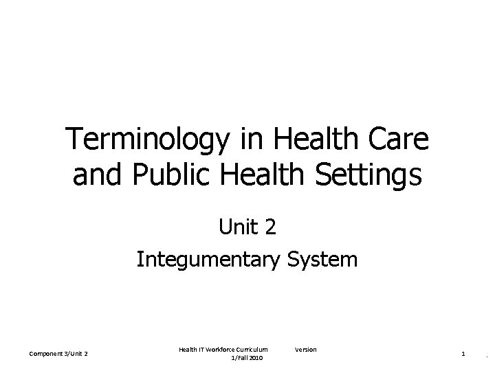 Terminology in Health Care and Public Health Settings Unit 2 Integumentary System Component 3/Unit