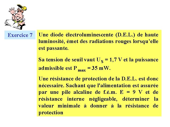 Exercice 7 Une diode électroluminescente (D. E. L. ) de haute luminosité, émet des