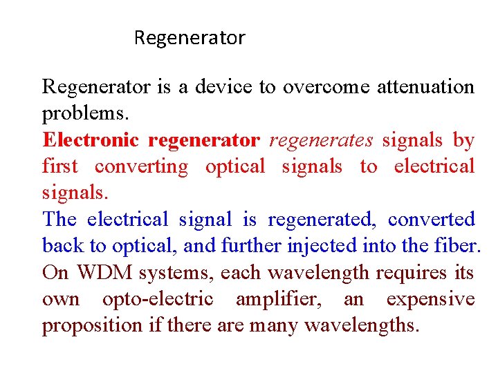 Regenerator is a device to overcome attenuation problems. Electronic regenerator regenerates signals by first
