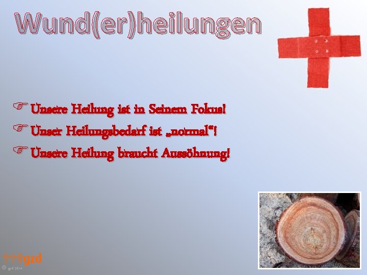 Wund(er)heilungen F Unsere Heilung ist in Seinem Fokus! F Unser Heilungsbedarf ist „normal“! F