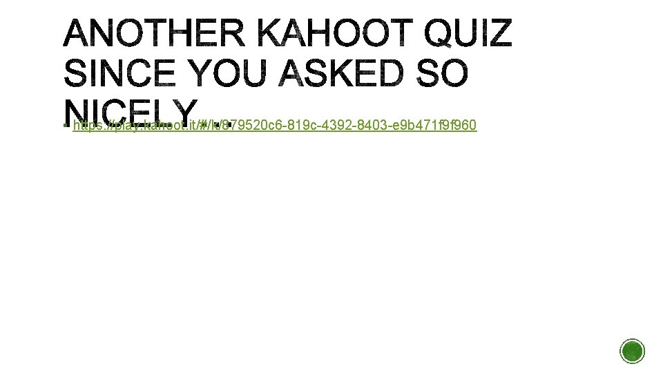 § https: //play. kahoot. it/#/k/879520 c 6 -819 c-4392 -8403 -e 9 b 471 § https: //play. kahoot. it/#/k/879520 c 6 -819 c-4392 -8403 -e 9 b 471