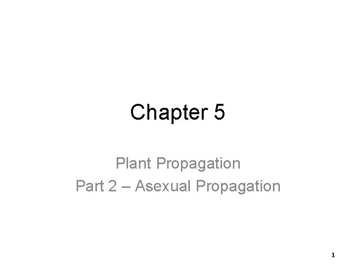 Chapter 5 Plant Propagation Part 2 – Asexual Propagation 1 