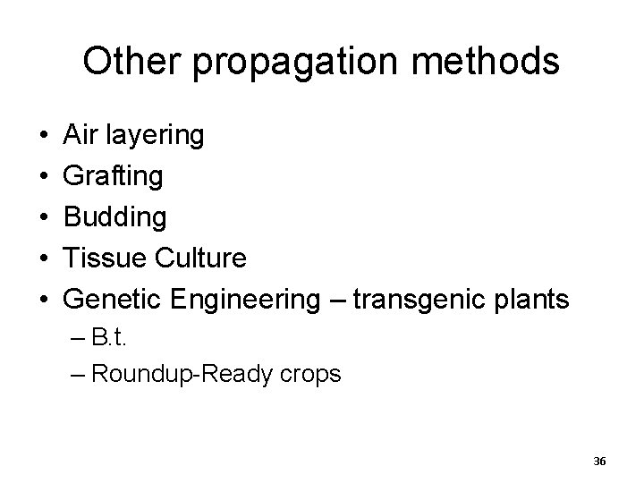 Other propagation methods • • • Air layering Grafting Budding Tissue Culture Genetic Engineering