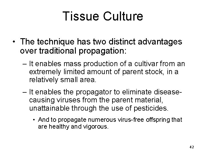 Tissue Culture • The technique has two distinct advantages over traditional propagation: – It
