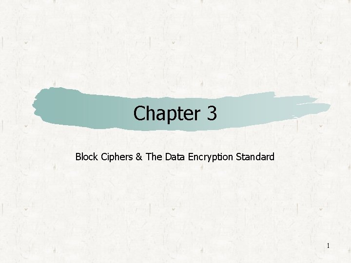 Chapter 3 Block Ciphers & The Data Encryption Standard 1 