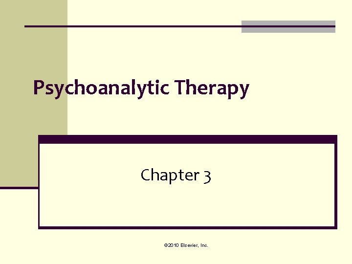 Psychoanalytic Therapy Chapter 3 © 2010 Elsevier, Inc. 