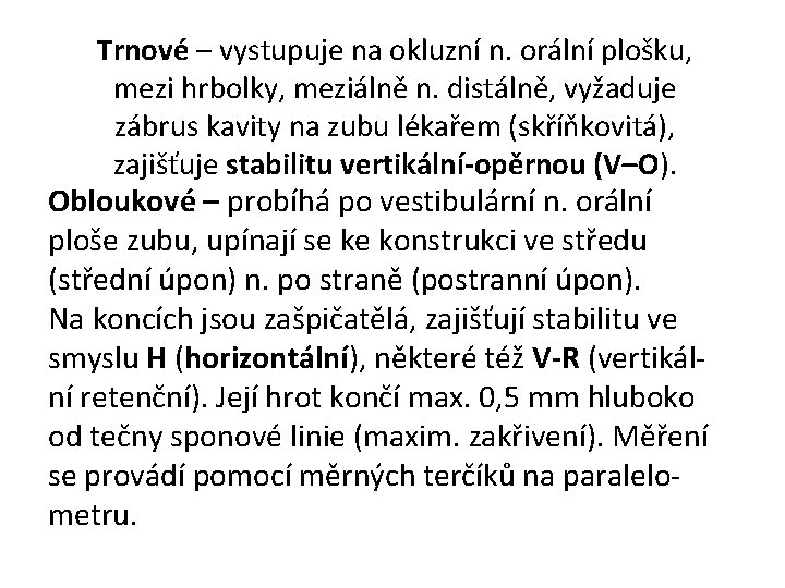 Trnové – vystupuje na okluzní n. orální plošku, mezi hrbolky, meziálně n. distálně, vyžaduje