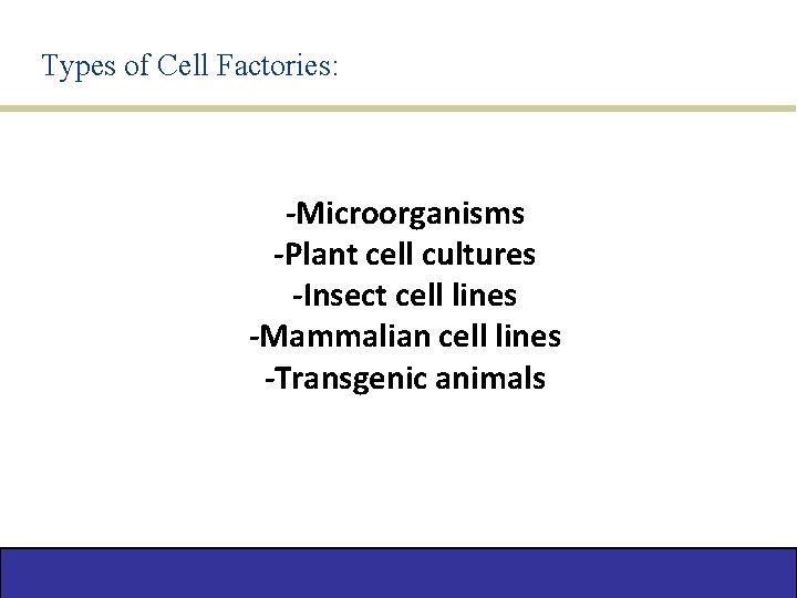 Types of Cell Factories: -Microorganisms -Plant cell cultures -Insect cell lines -Mammalian cell lines