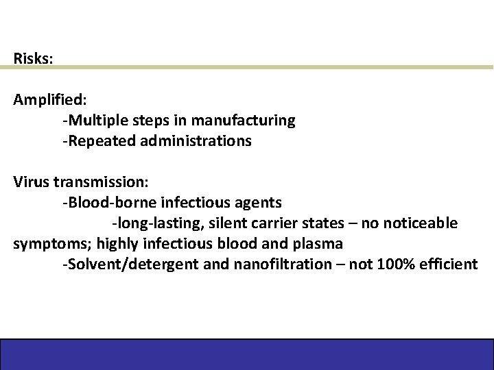 Risks: Amplified: -Multiple steps in manufacturing -Repeated administrations Virus transmission: -Blood-borne infectious agents -long-lasting,