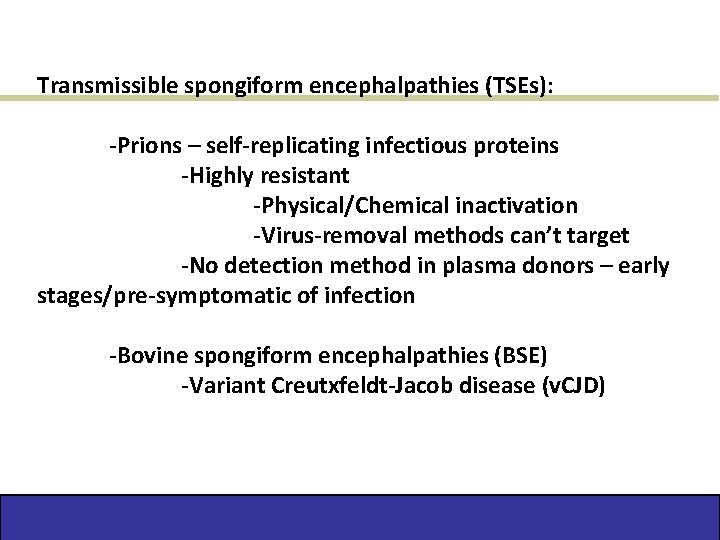 Transmissible spongiform encephalpathies (TSEs): -Prions – self-replicating infectious proteins -Highly resistant -Physical/Chemical inactivation -Virus-removal