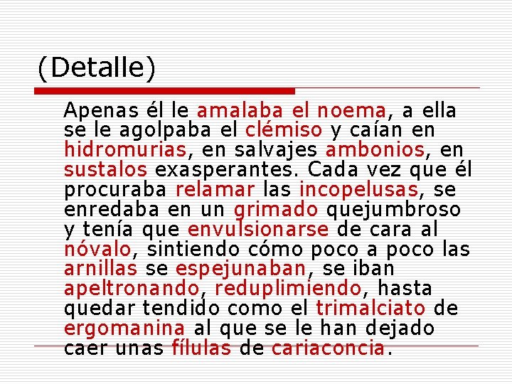 (Detalle) Apenas él le amalaba el noema, a ella se le agolpaba el clémiso