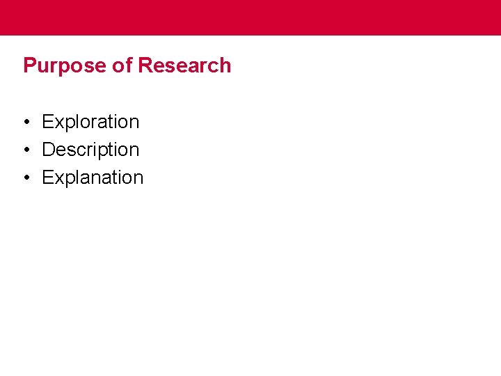 Purpose of Research • Exploration • Description • Explanation 