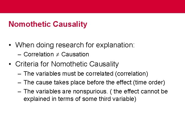 Nomothetic Causality • When doing research for explanation: – Correlation ≠ Causation • Criteria