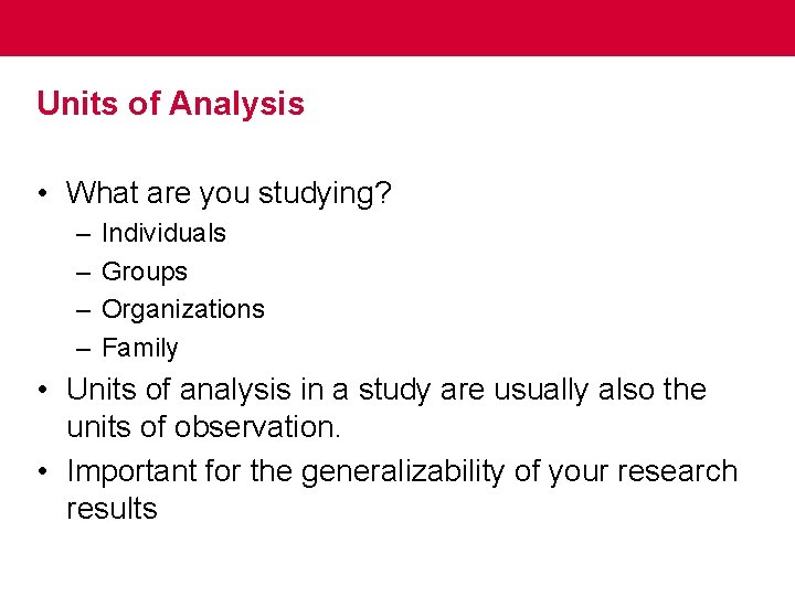 Units of Analysis • What are you studying? – – Individuals Groups Organizations Family