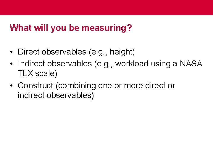 What will you be measuring? • Direct observables (e. g. , height) • Indirect