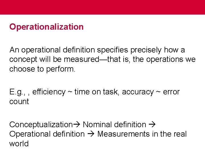 Operationalization An operational definition specifies precisely how a concept will be measured—that is, the