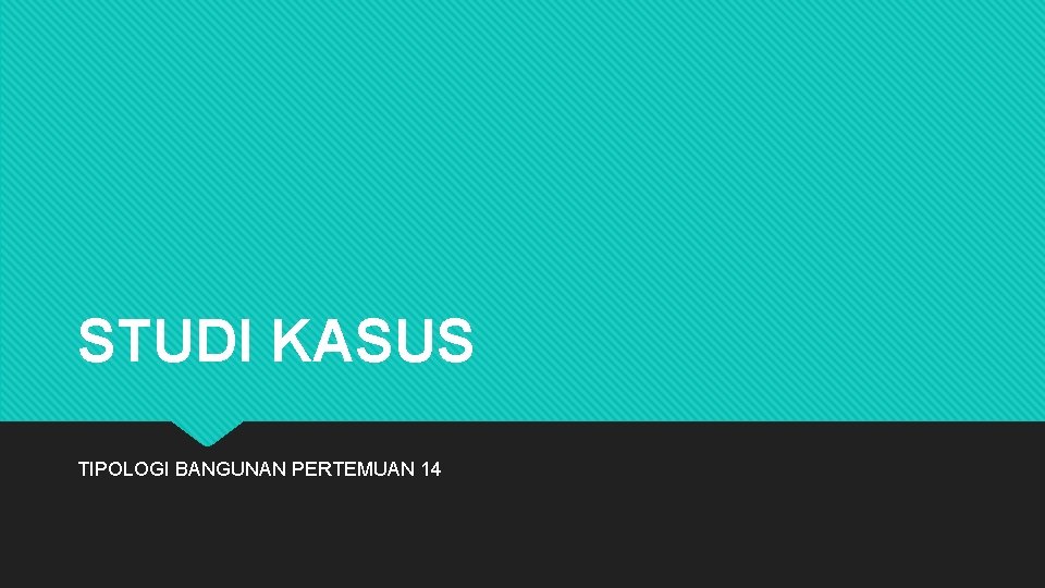 STUDI KASUS TIPOLOGI BANGUNAN PERTEMUAN 14 