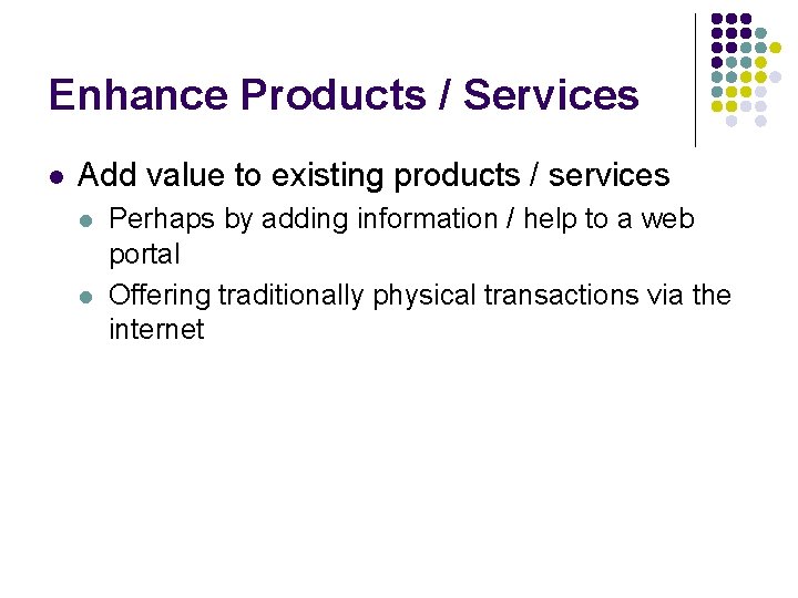 Enhance Products / Services l Add value to existing products / services l l