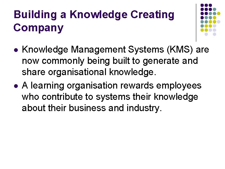 Building a Knowledge Creating Company l l Knowledge Management Systems (KMS) are now commonly