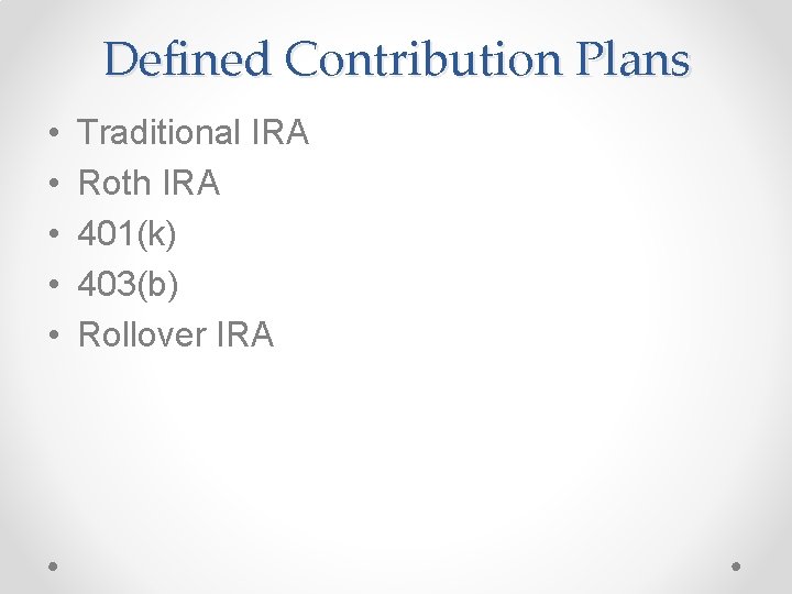 Defined Contribution Plans • • • Traditional IRA Roth IRA 401(k) 403(b) Rollover IRA Defined Contribution Plans • • • Traditional IRA Roth IRA 401(k) 403(b) Rollover IRA