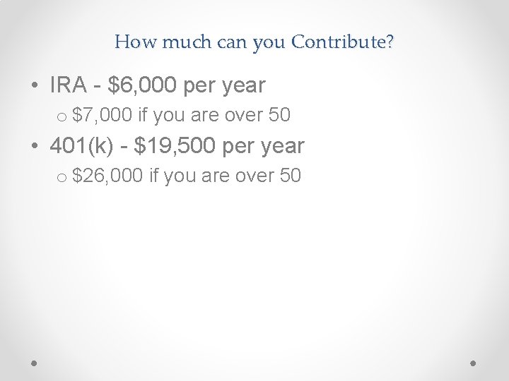 How much can you Contribute? • IRA - $6, 000 per year o $7, How much can you Contribute? • IRA - $6, 000 per year o $7,