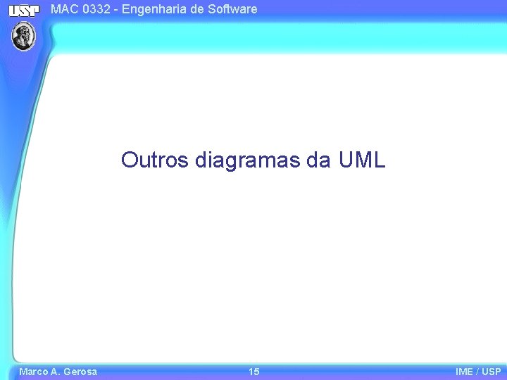 MAC 0332 - Engenharia de Software Outros diagramas da UML Marco A. Gerosa 15