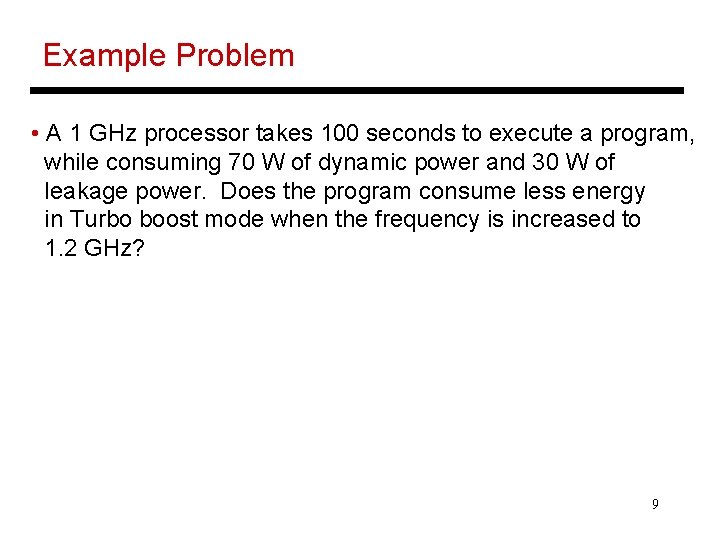 Example Problem • A 1 GHz processor takes 100 seconds to execute a program,