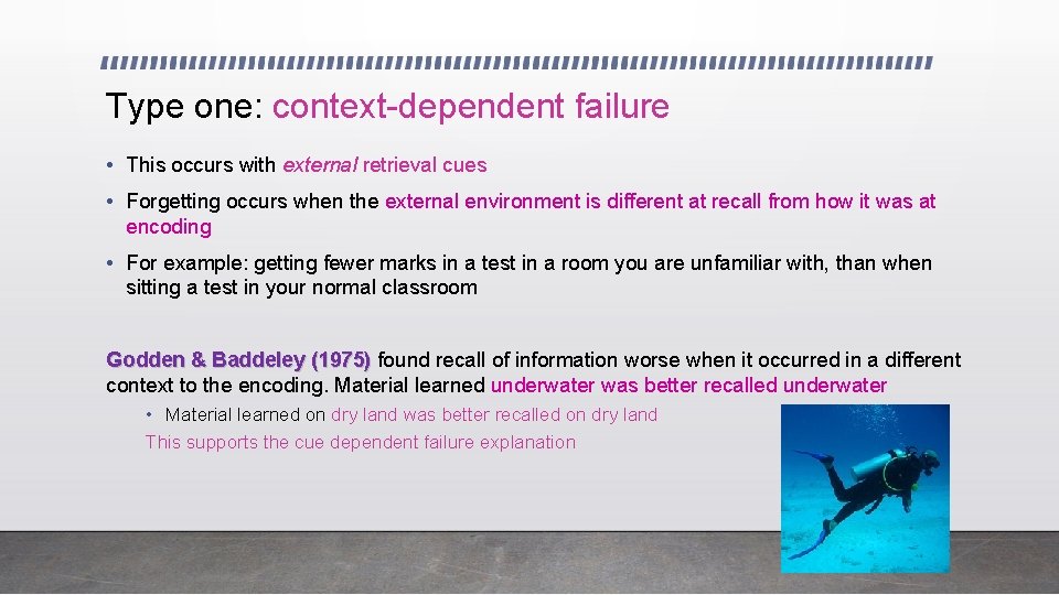 Type one: context-dependent failure • This occurs with external retrieval cues • Forgetting occurs Type one: context-dependent failure • This occurs with external retrieval cues • Forgetting occurs
