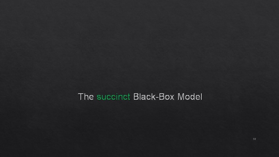 The succinct Black-Box Model 32 