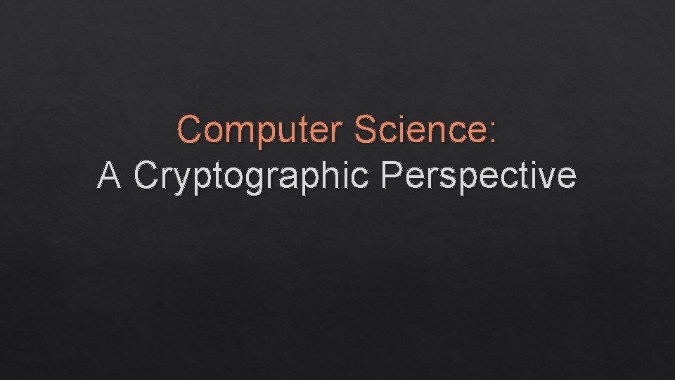 Computer Science: A Cryptographic Perspective 