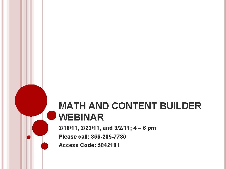 MATH AND CONTENT BUILDER WEBINAR 2/16/11, 2/23/11, and 3/2/11; 4 – 6 pm Please