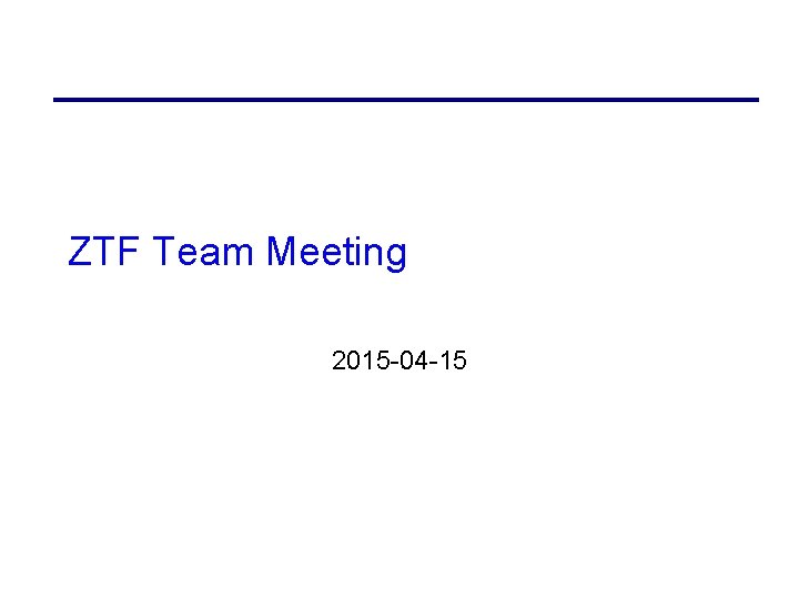 ZTF Team Meeting 2015 -04 -15 